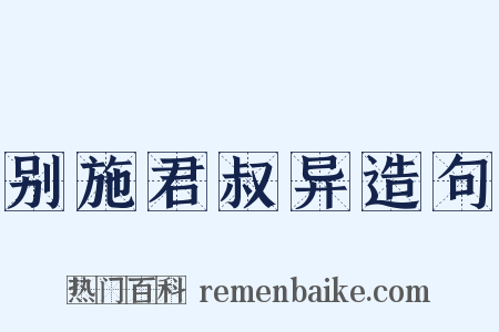 别施君叔异造句是什么意思的图片